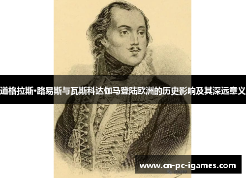 道格拉斯·路易斯与瓦斯科达伽马登陆欧洲的历史影响及其深远意义 道格拉斯·路易斯与瓦斯科达伽马登陆欧洲的历史影响及其深远意义