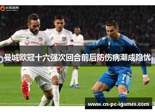 曼城欧冠十六强次回合前后防伤病潮成隐忧